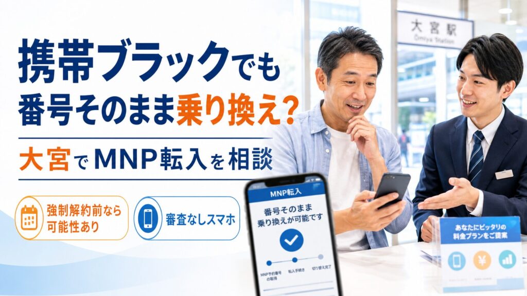 携帯ブラックでも電話番号そのまま乗り換えできる?大宮でMNP転入する手順と注意点